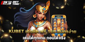 kubet เครดิต ฟรี 168 สมัครง่าย เล่นได้ทุกเกม ถอนได้จริง